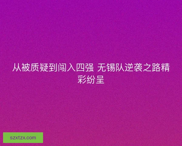 从被质疑到闯入四强 无锡队逆袭之路精彩纷呈